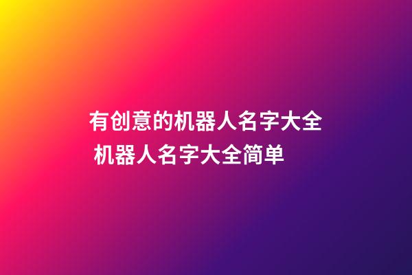 有创意的机器人名字大全 机器人名字大全简单-第1张-公司起名-玄机派